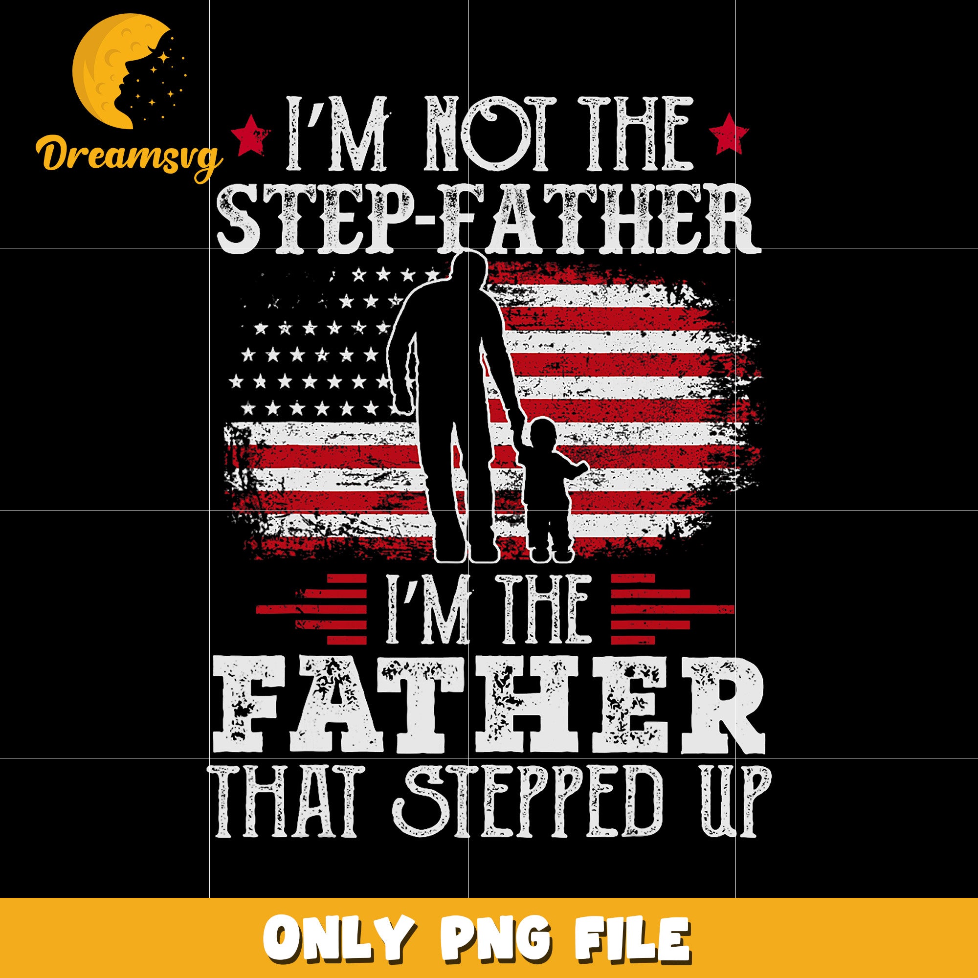 I’m not a step father I’m the father that stepped up png,  father that stepped up png