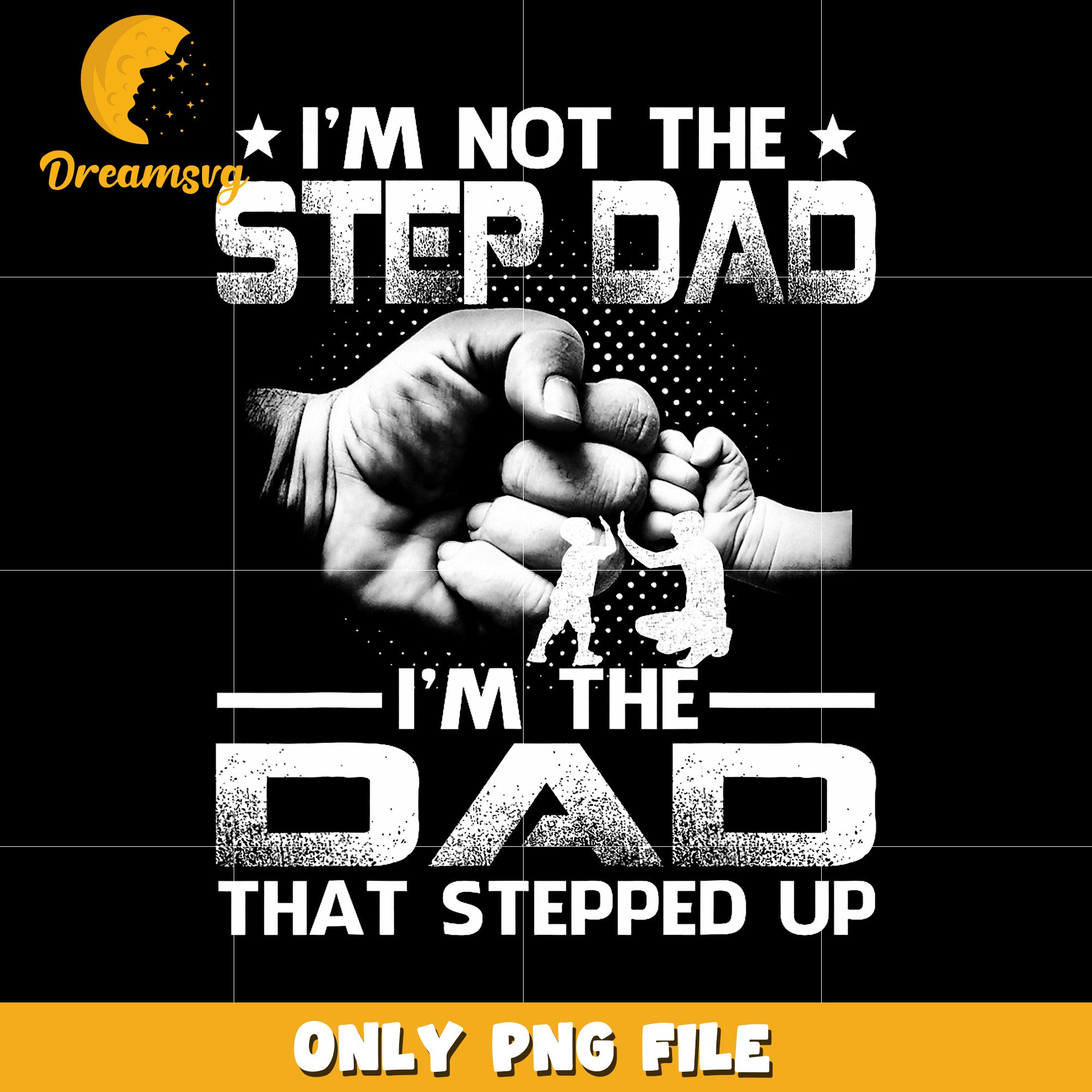 I’m not a step father I’m the father that stepped up png, proud stepdad png, dad gift png