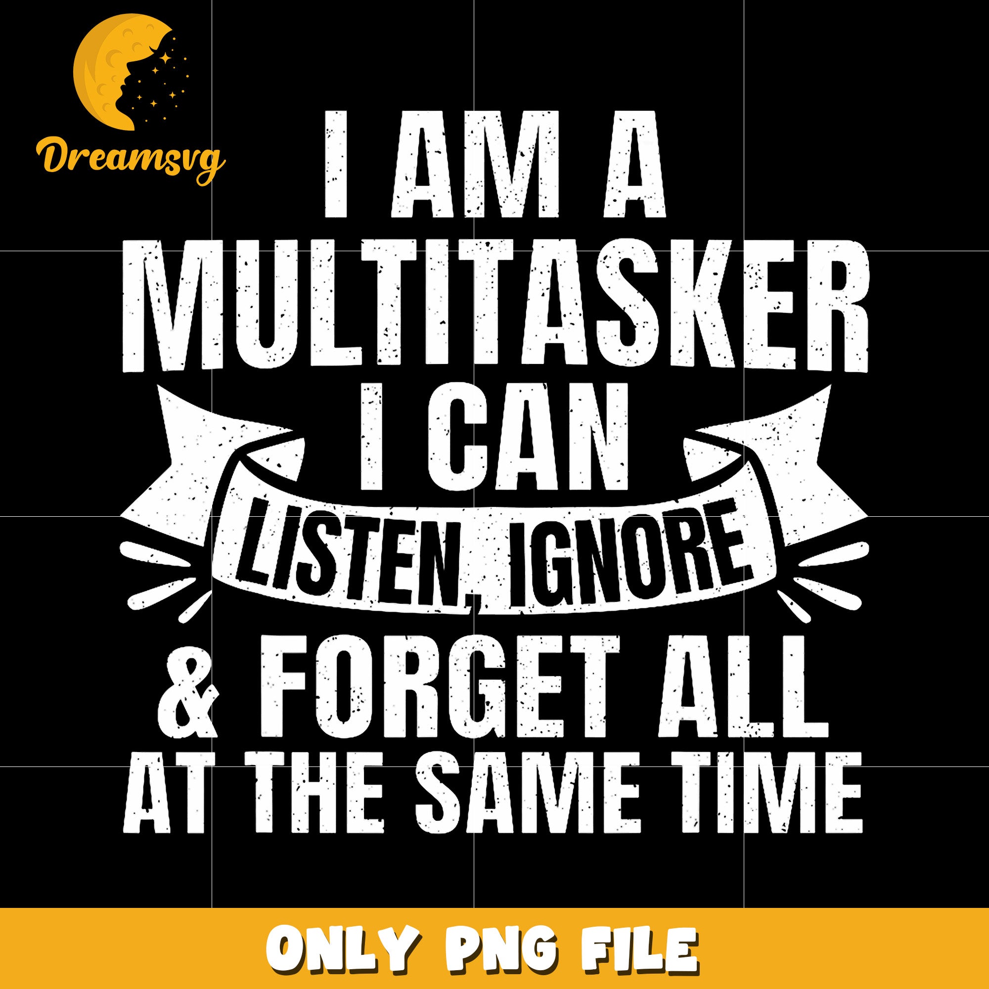I am a multitasker i can listen ignore png,  funny quote png, multitasker png