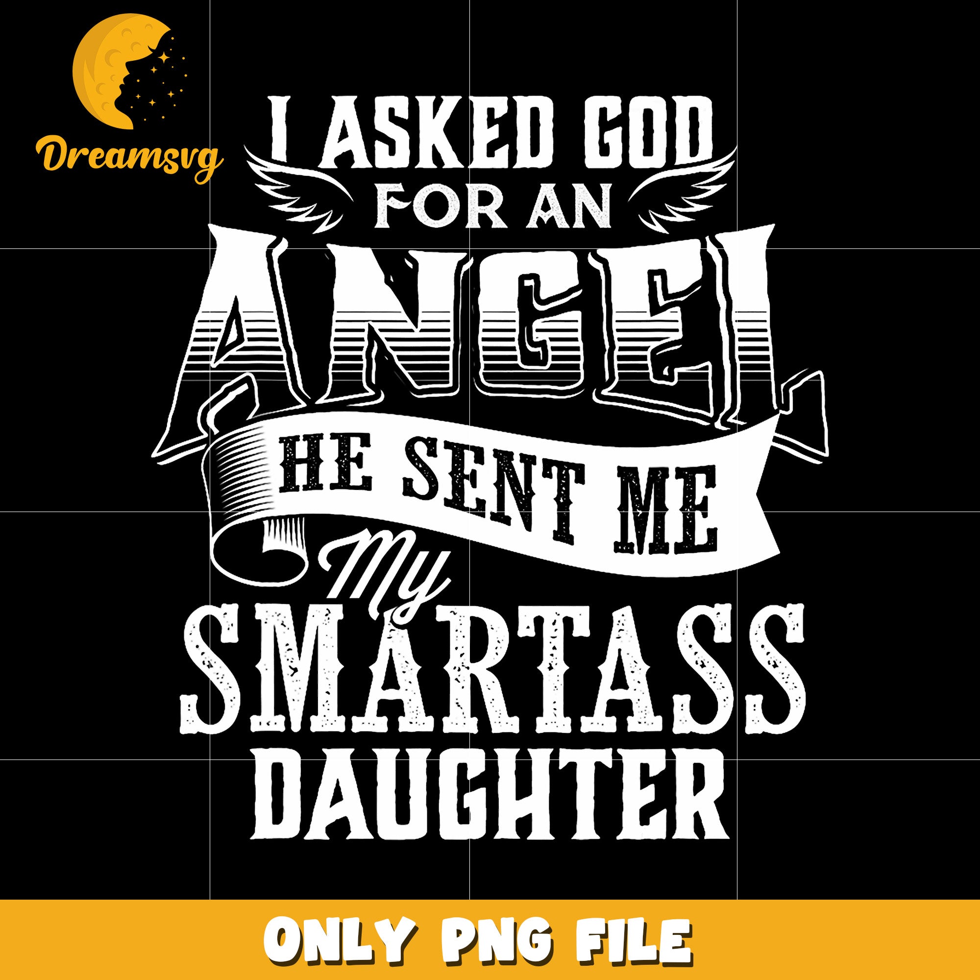 I asked God for an angel he sent me a smartass daughter png, funny daughter png