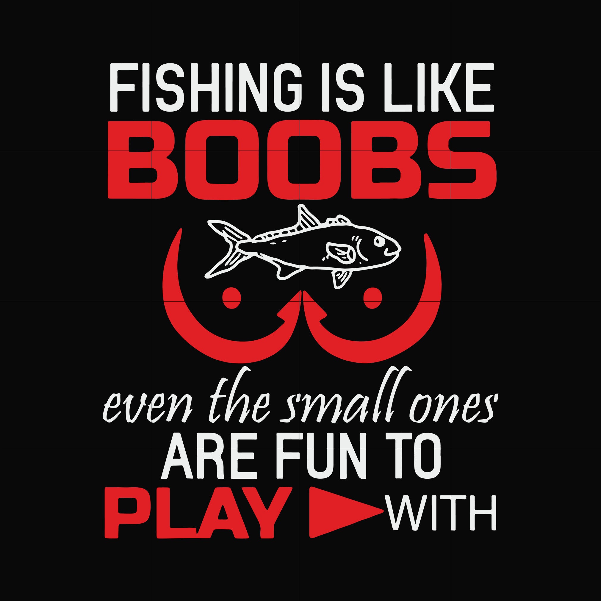 Fishing is like boobs even the small ones are fun to play with svg