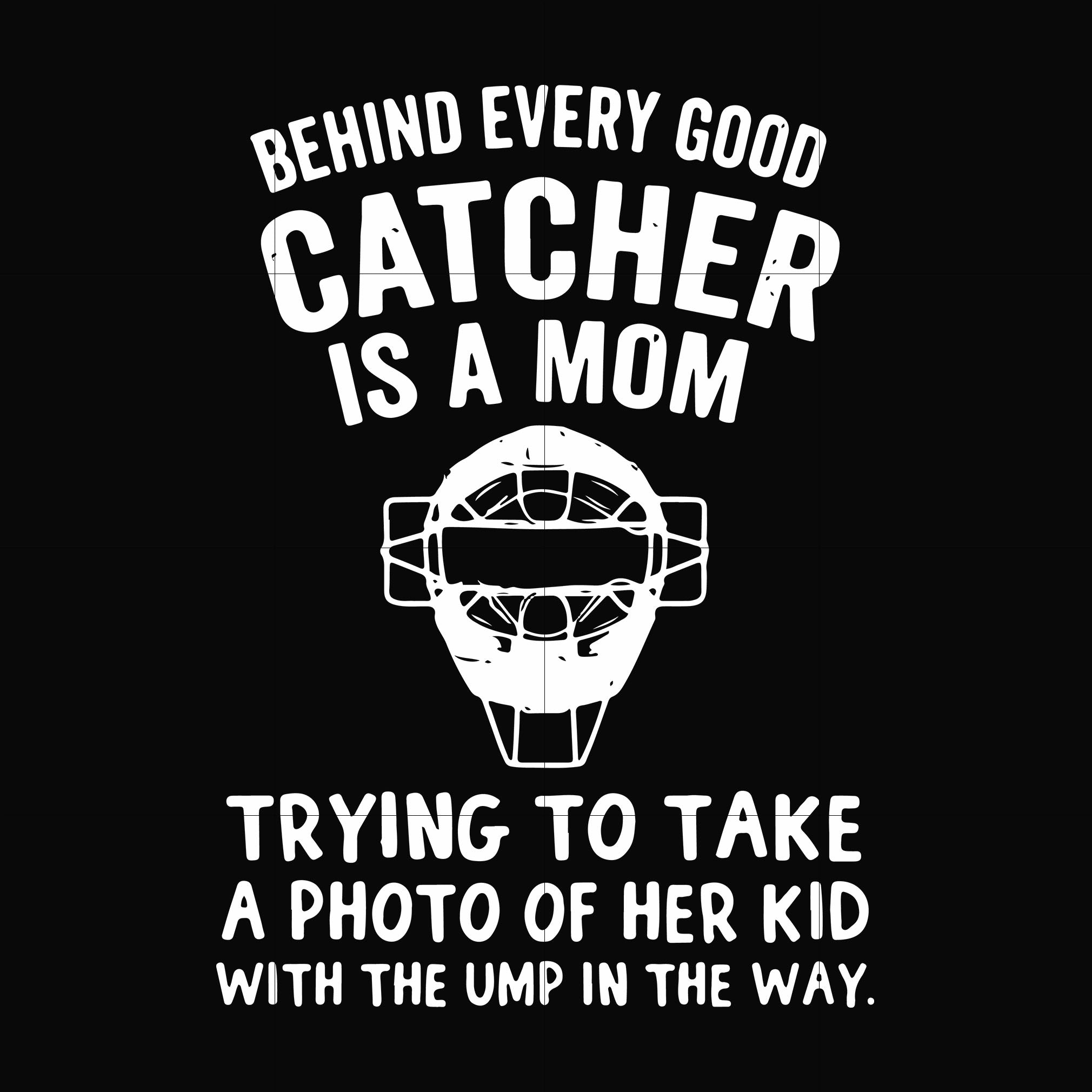 Behind every good catcher is a mom trying to take a photo of her kid w –  DreamSVG Store