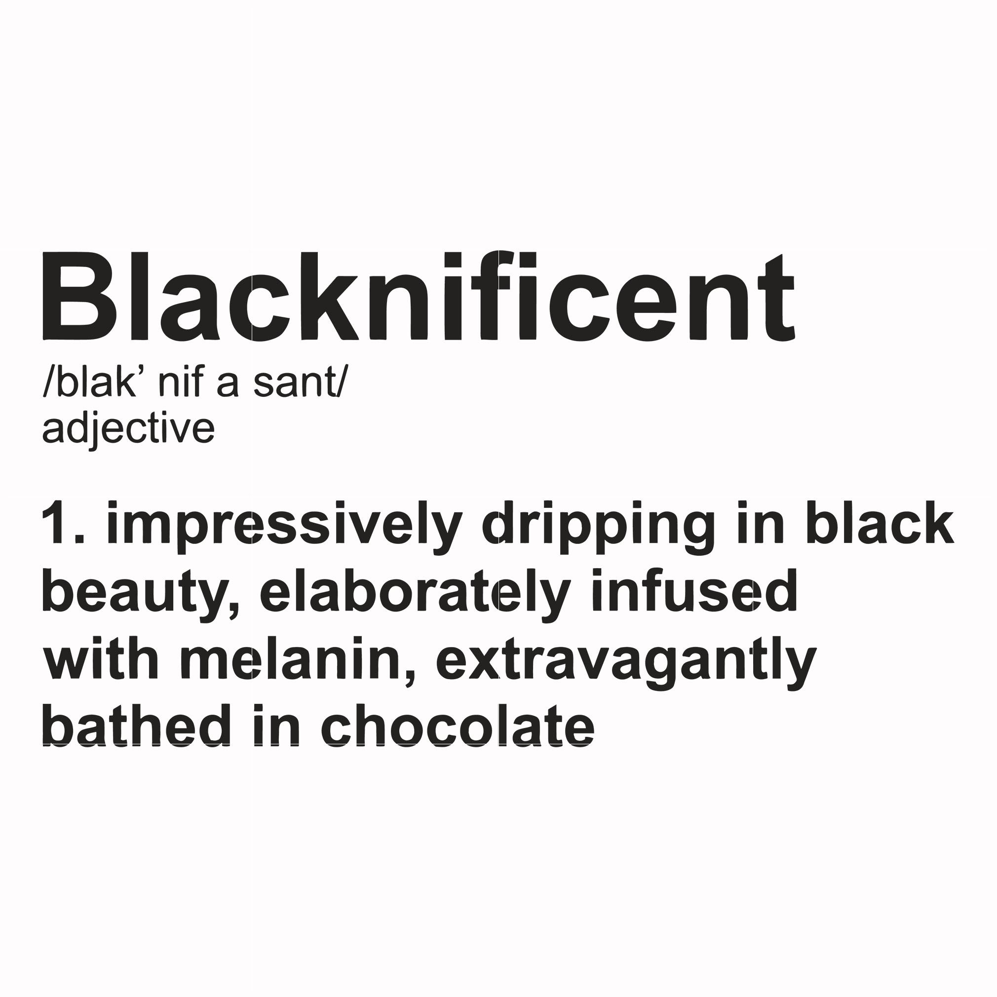 blacknificent, impressiely dripping in black beaty, elaborately infused with melanin, extravagantly bathed in chocolate svg, png, dxf, eps digital file TD0177