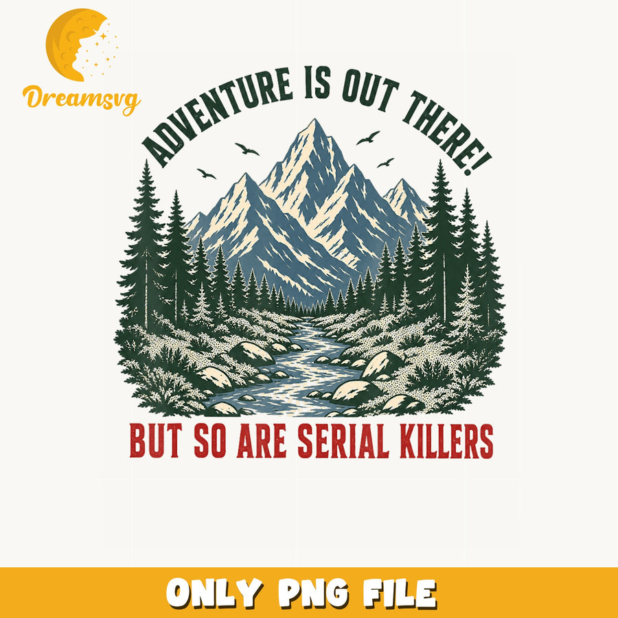 Adventure Is Out There But So Are Serial Killers PNG, Funny Hiking