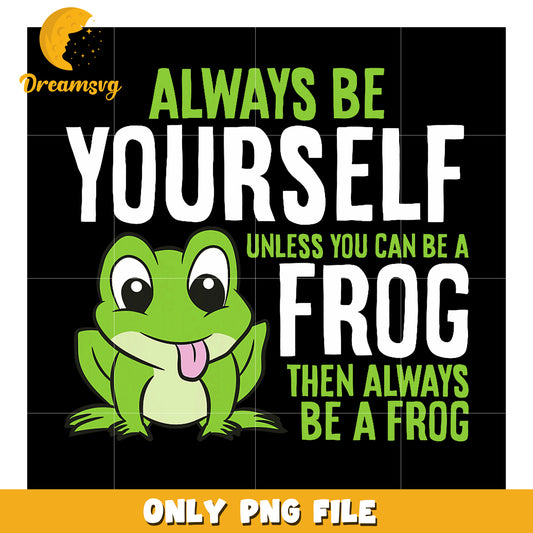 Always Be Yourself Frog PNG Design