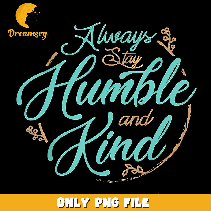 Always Stay Humble And Kind PNG, Inspirational Quote, Motivational PNG