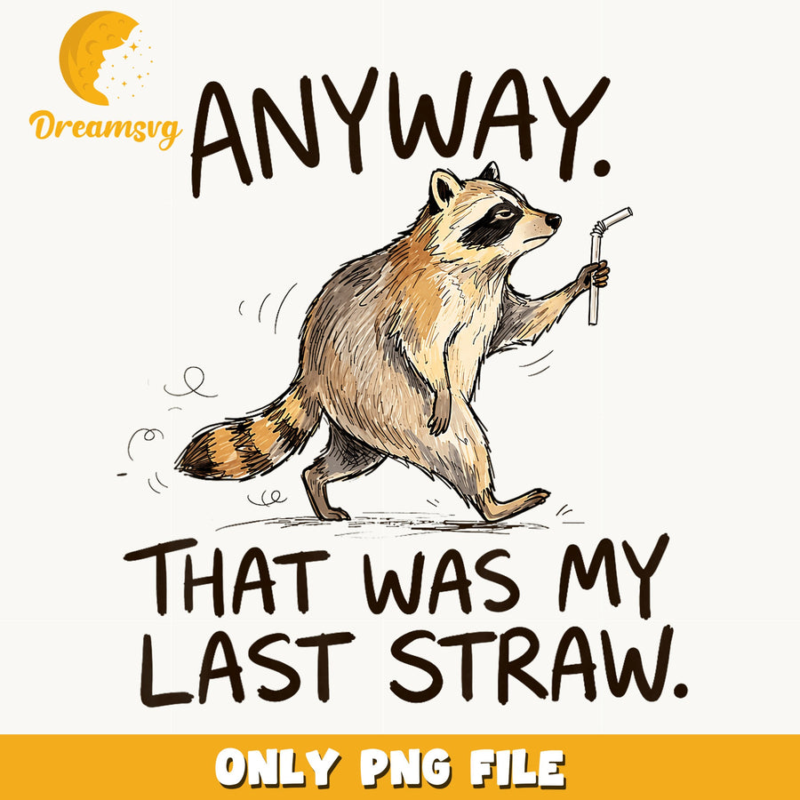 Anyway That Was My Last Straw Raccoon PNG, Funny Raccoon Quote, PNG
