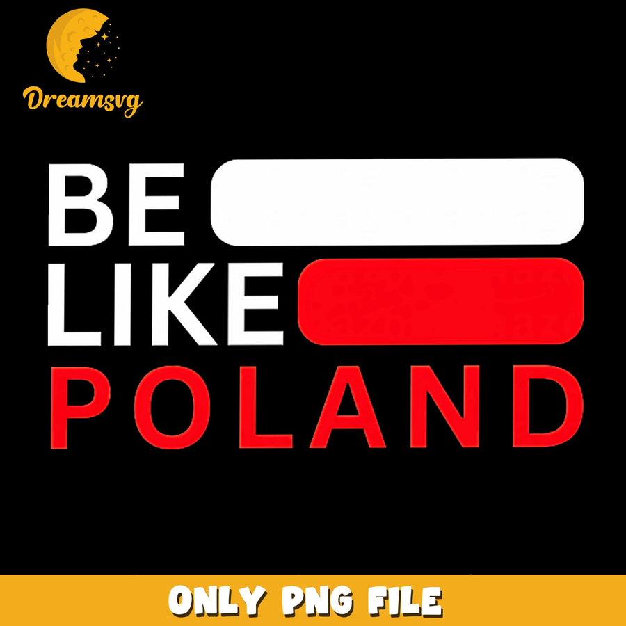 Be Like Poland Flag PNG, Polish Pride Patriotic Design, Poland PNG