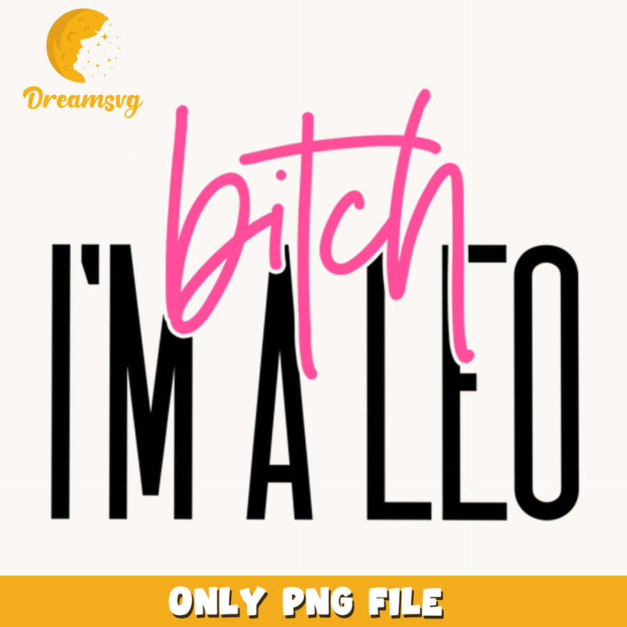 Bitch Im A Leo PNG, Leo Zodiac Funny Quote, Astrology PNG