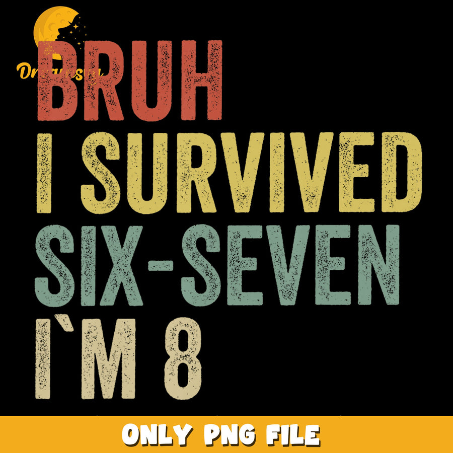 Bruh I Survived Six Seven Im 8 PNG, Funny 8th Birthday, Vintage PNG
