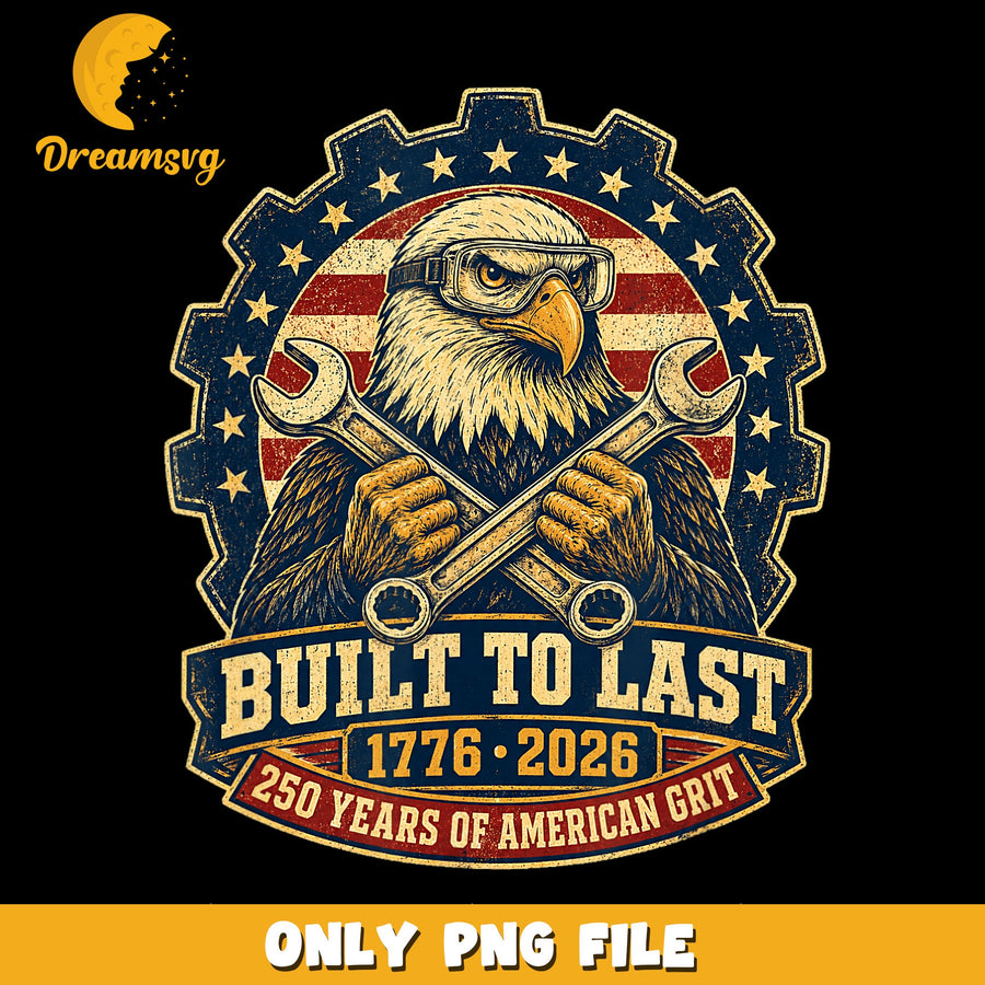 Built To Last 1776 2026 Eagle Wrench PNG, American Grit, Patriotic PNG