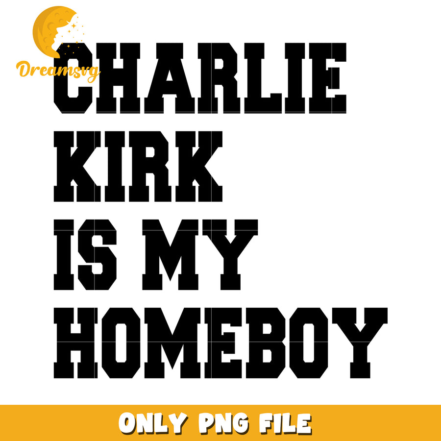 Charlie kirk is my homeboy black text design png, charlie kirk education​​​ png, rip charlie kirk png