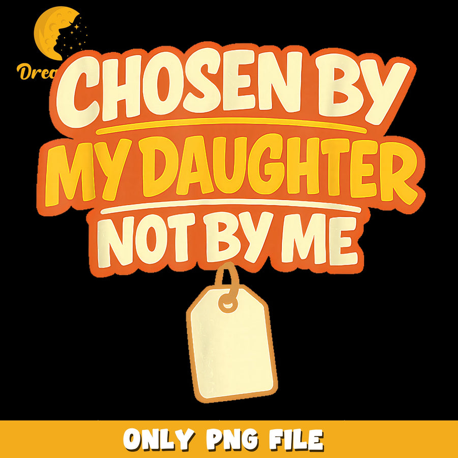 Chosen By My Daughter Not By Me PNG, Funny Stepdad, Father Day PNG