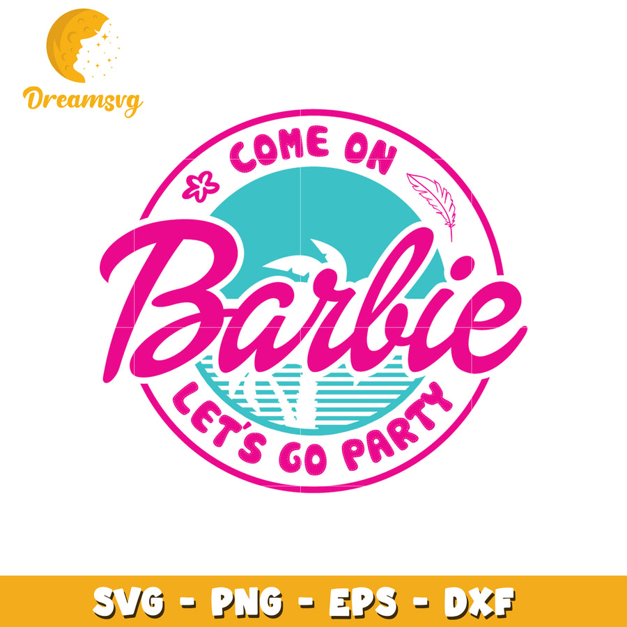 Come On Barbie Lets Go Party SVG Design for Fun Crafts