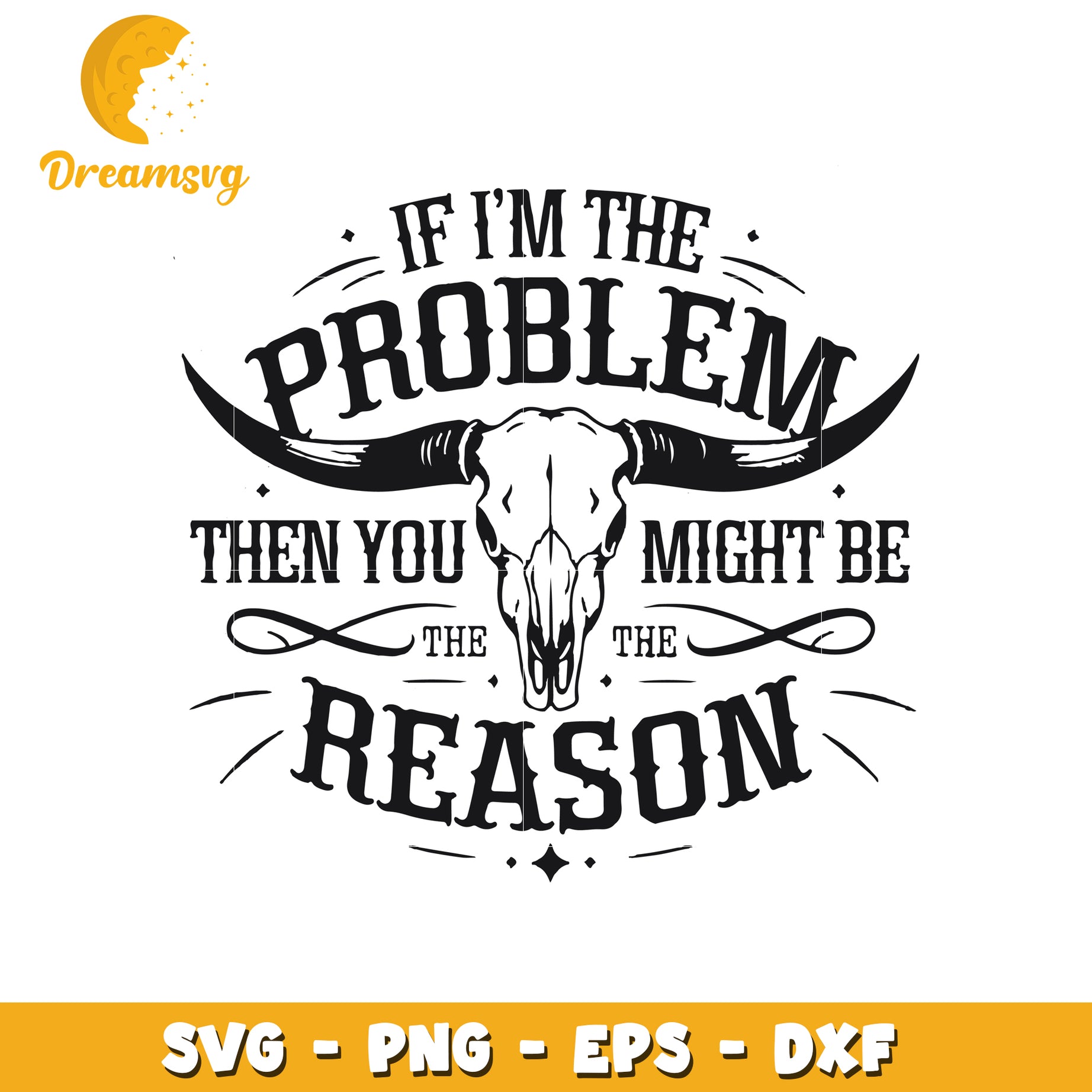 Cow Skull SVG If I'm the Problem, You're the Reason