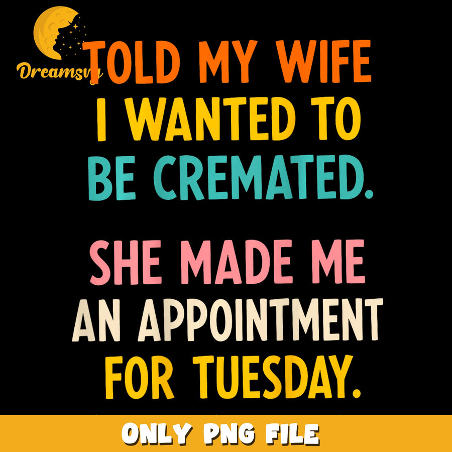Cremation Appointment PNG, Funny Wife Design, Humor PNG