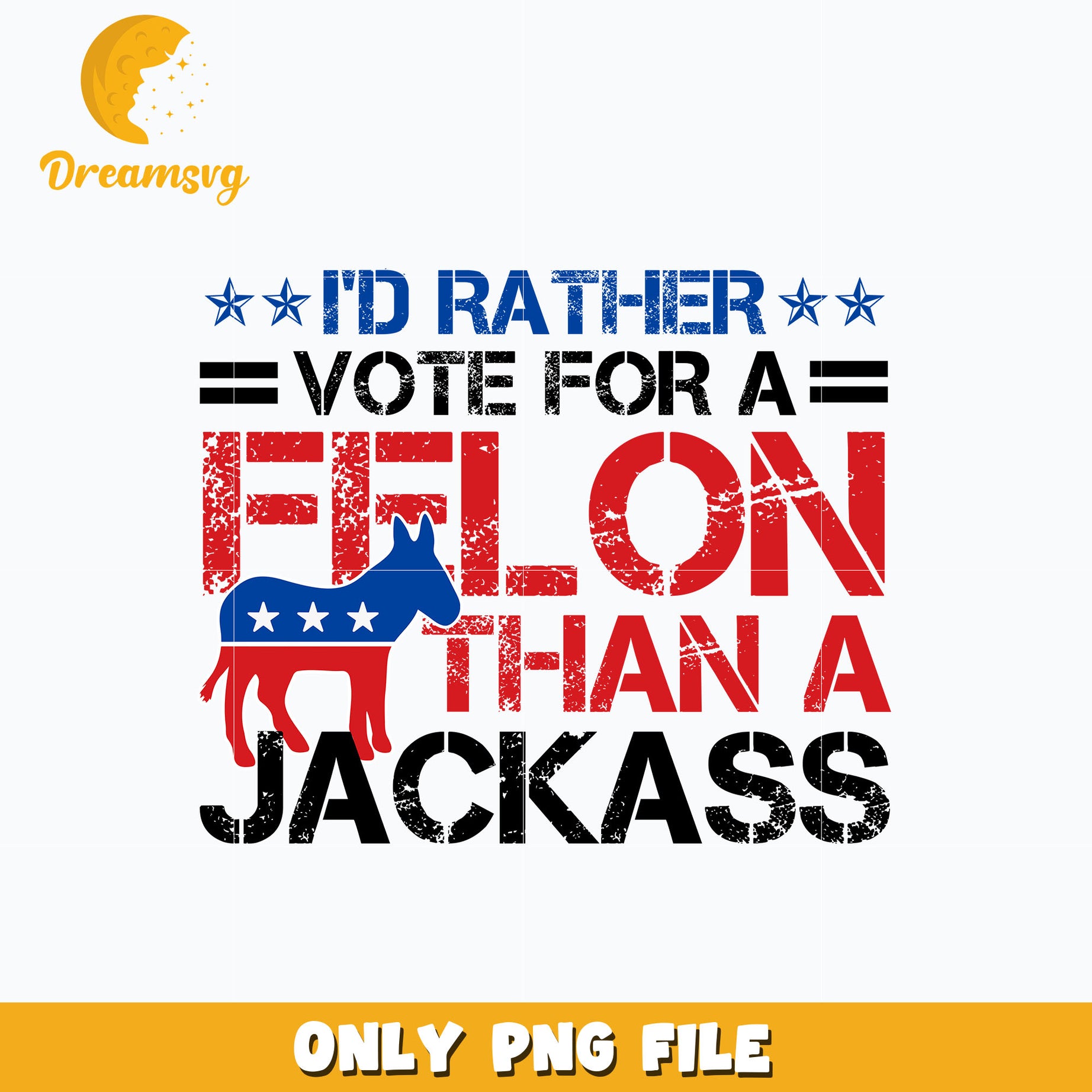 I'd Rather Vote For A Felon Than For A Jackass png