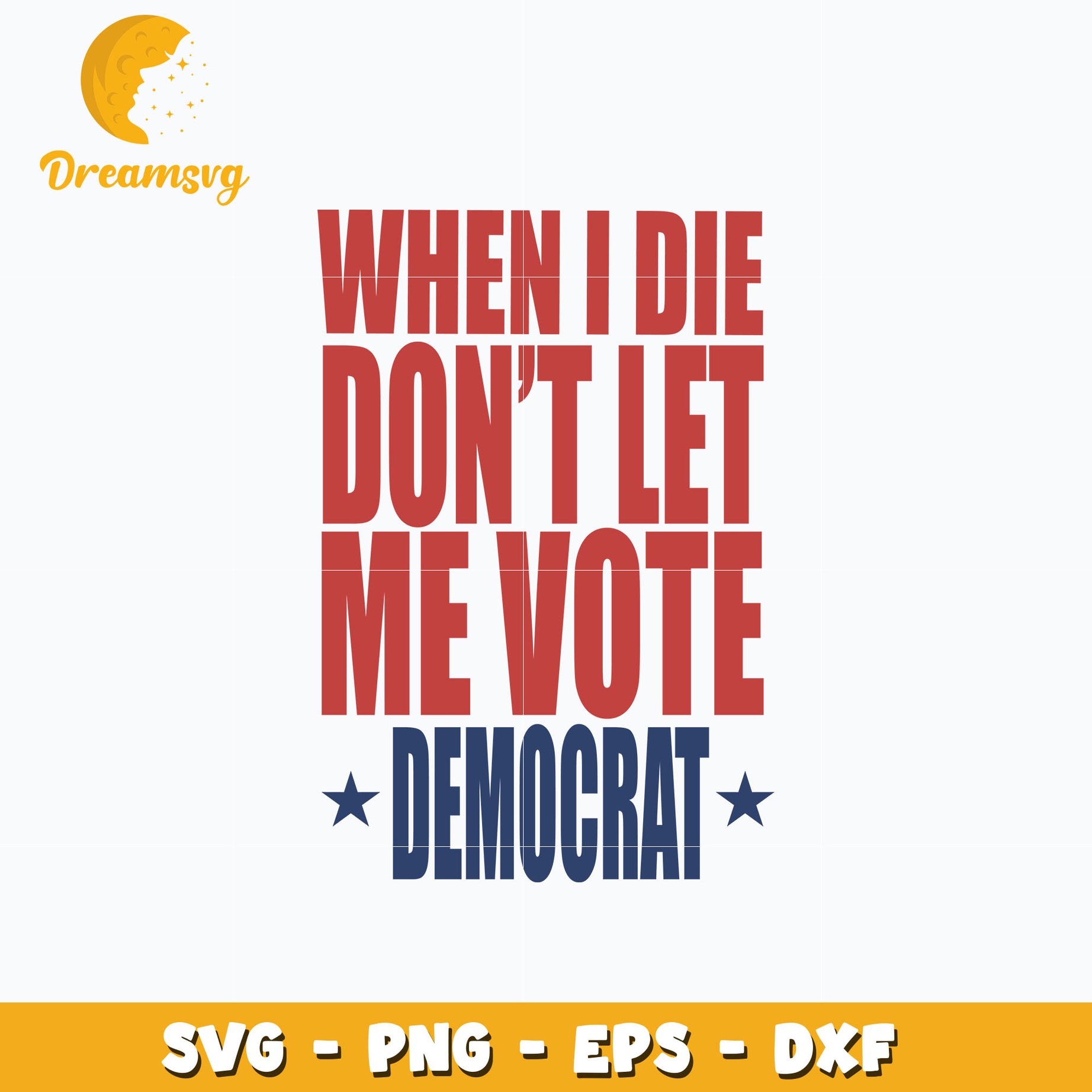 When I Die Don't Let Me Vote Democrat svg, digital download