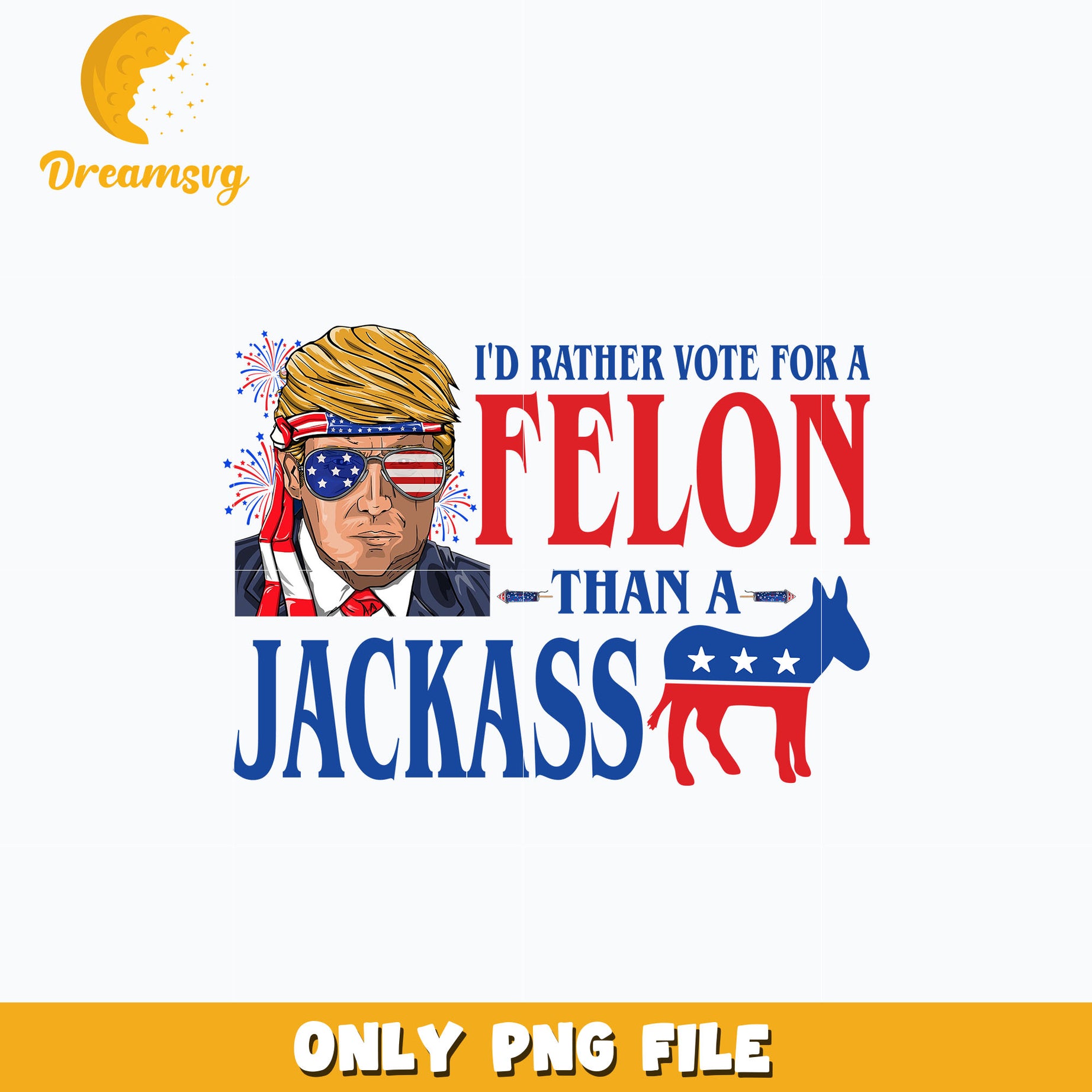 I'd Rather Vote For A Felon Than A Jackass Png, Donald trump png