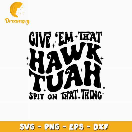give em that hawk tuah spit on that thing svg, quotes svg