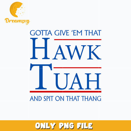 Gotta Give 'Em That Hawk Tuah png