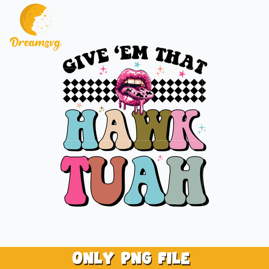 Give 'em That Hawk Tuah png 