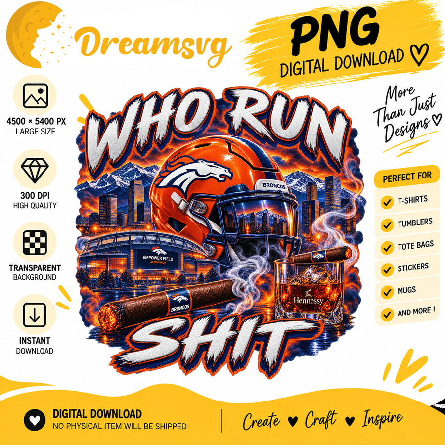 Denver Broncos Who Run This Shit Sublimation Design PNG