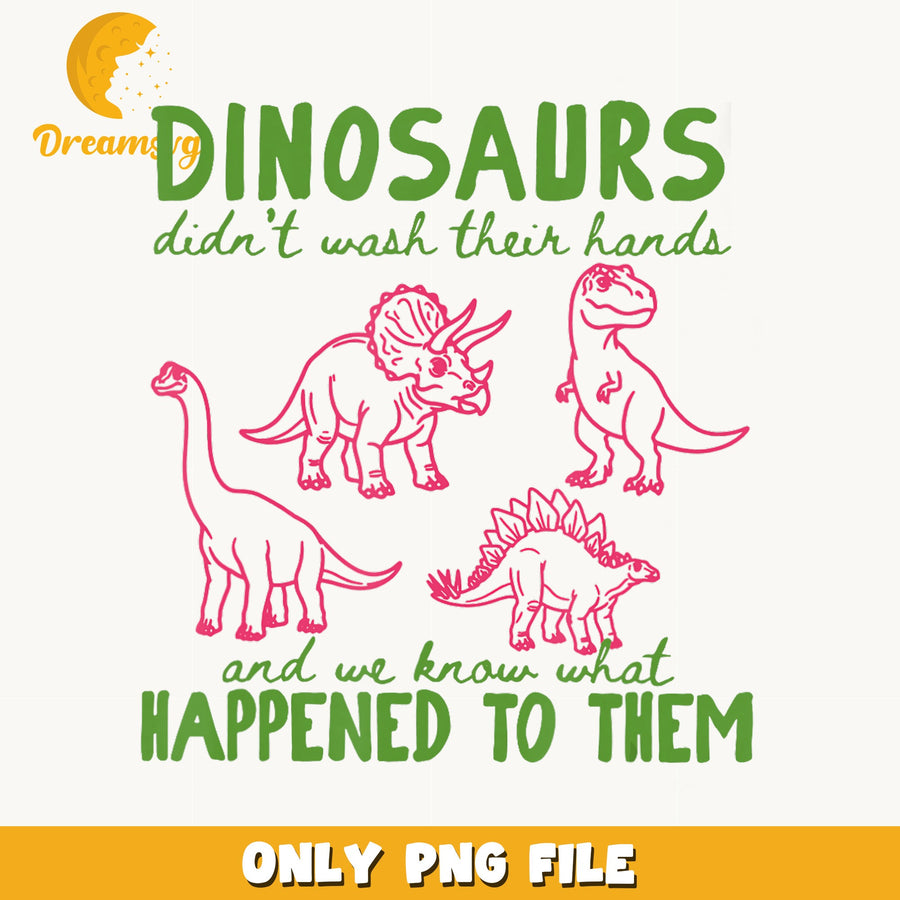 Dinosaurs Didn't Wash Their Hands Funny PNG, Dino Quote, Kids PNG