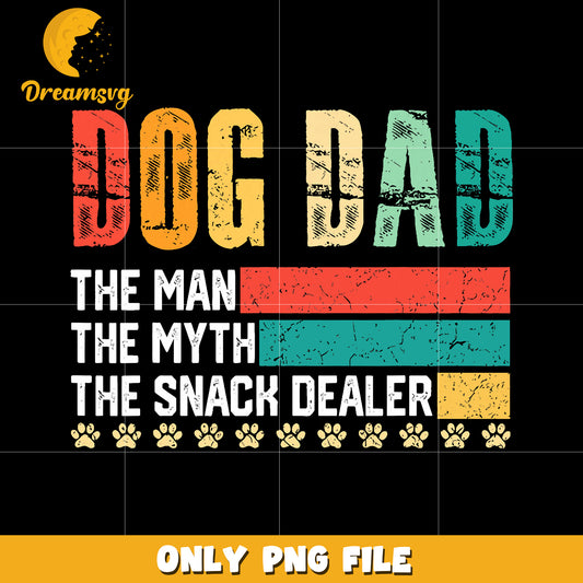Dog dad the man the myth the snack dealer png, snack dealer png, funny dad png