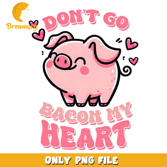 Don't go bacon my heart png, happy valentine day png, heart png