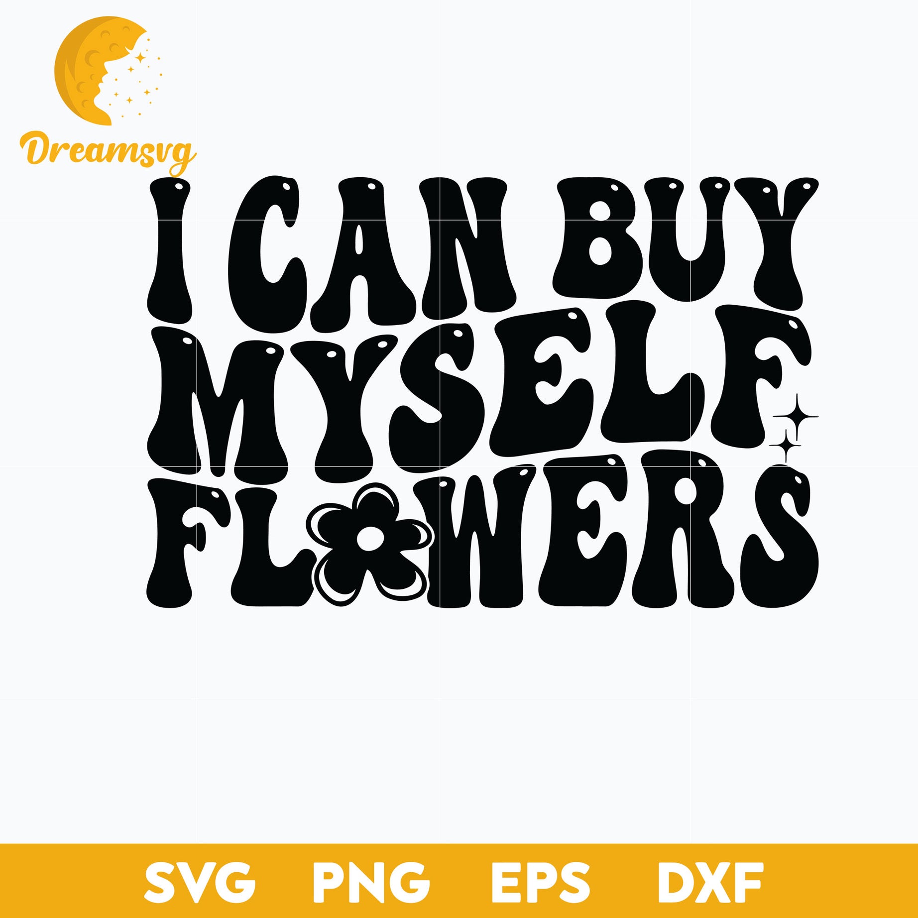I Can Buy My Self Flowers Svg, Png Dxf Eps Digital File