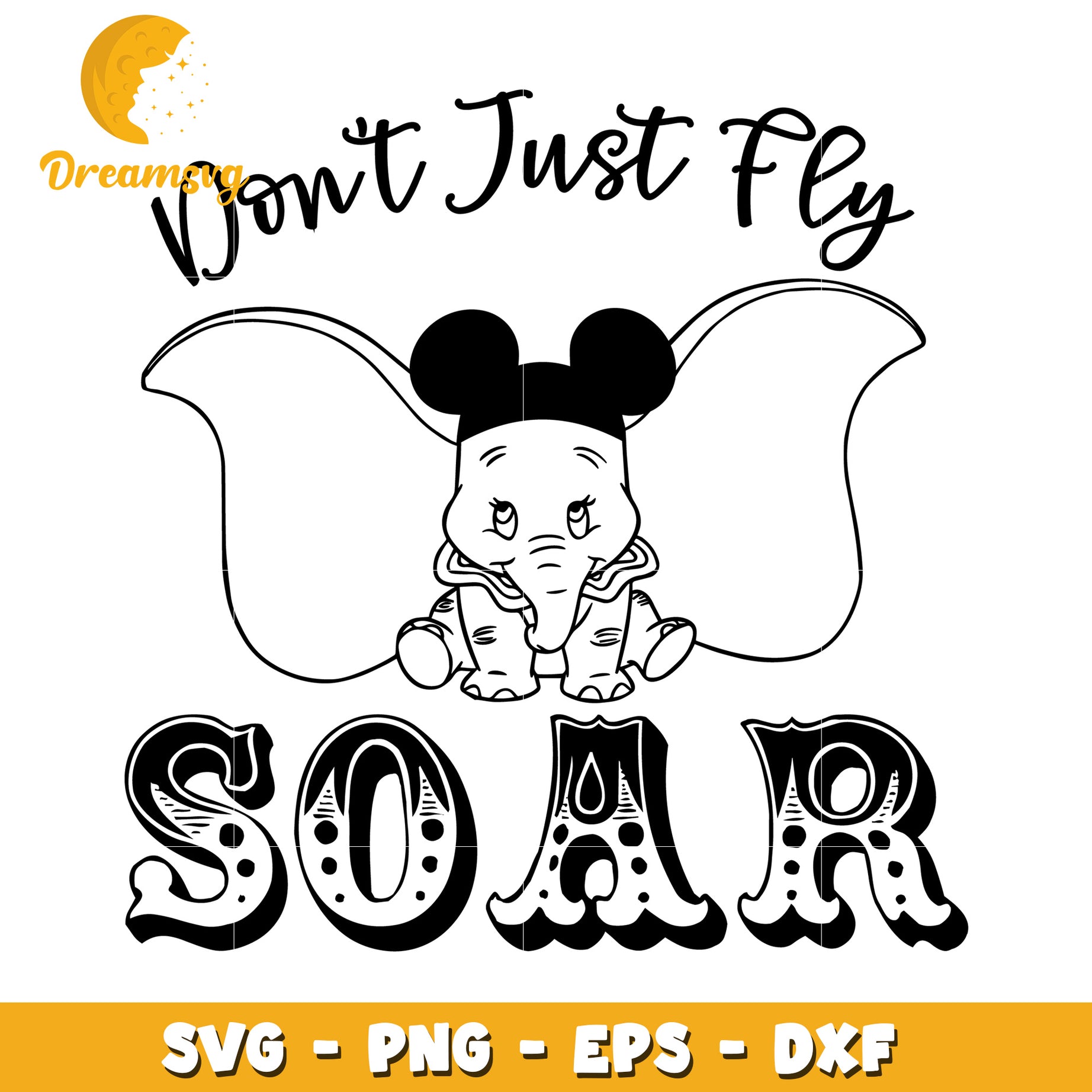 Dumbo Inspired SVG Don't Just Fly Soar Cute Design for Crafts