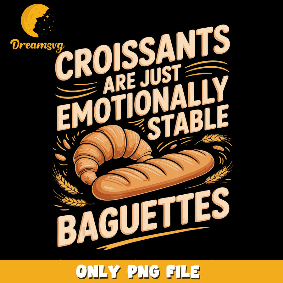 Emotionally Stable Croissants PNG, Funny Quote, Food