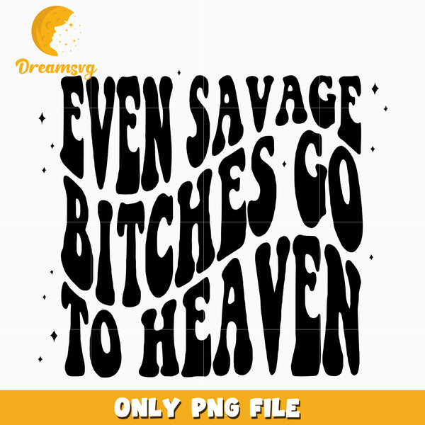 Even Savage Bitches Go to Heaven png