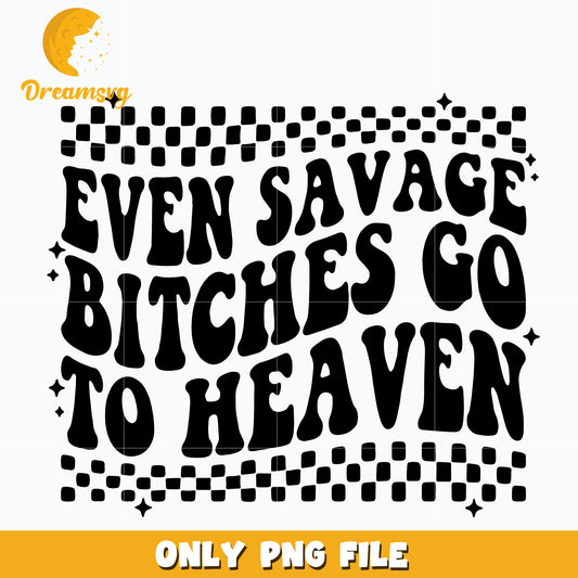 Even Savage Bitches Go to Heaven png