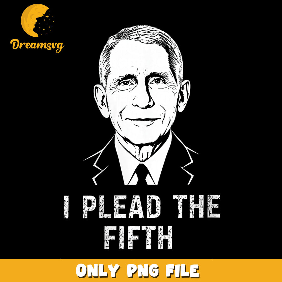 Fauci I Plead The Fifth Funny Meme PNG, Doctor Quote, Sarcastic PNG