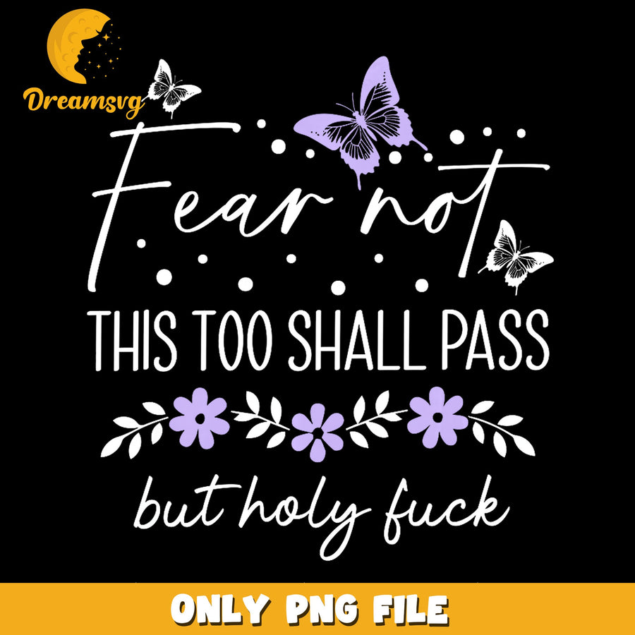 Fear Not This Too Shall Pass But Holy Fuck PNG, Butterfly, Funny PNG