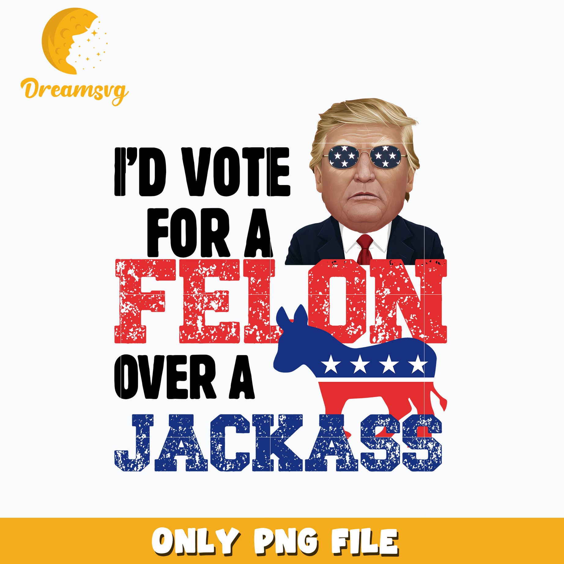 I'd vote for a felon over a jackass png