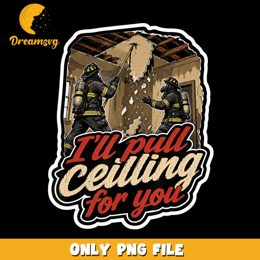 Firefighter Humor PNG, I’ll Pull Ceiling Design, Fun