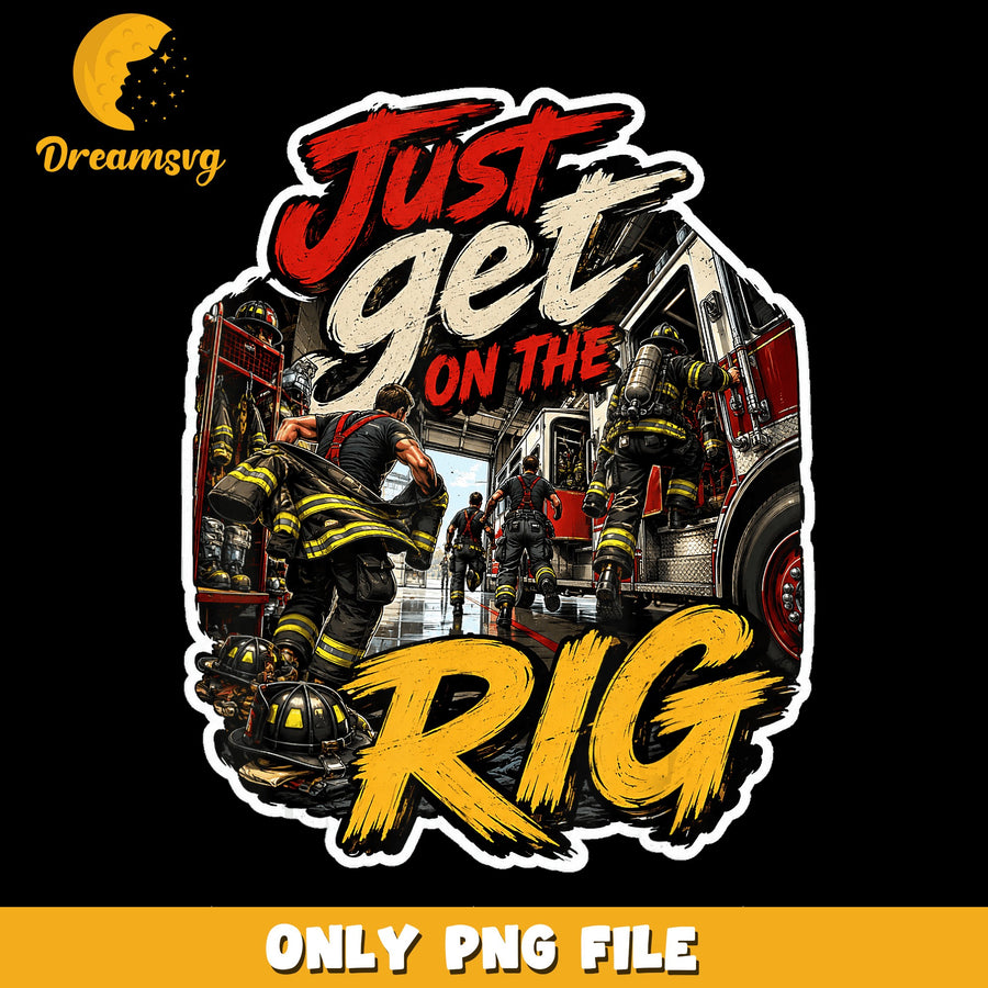 Firefighters Get On The Rig, Funny Quote, Humor PNG