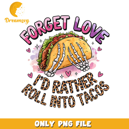 Forget love I'd rather roll into tacos png, tacos png, love png