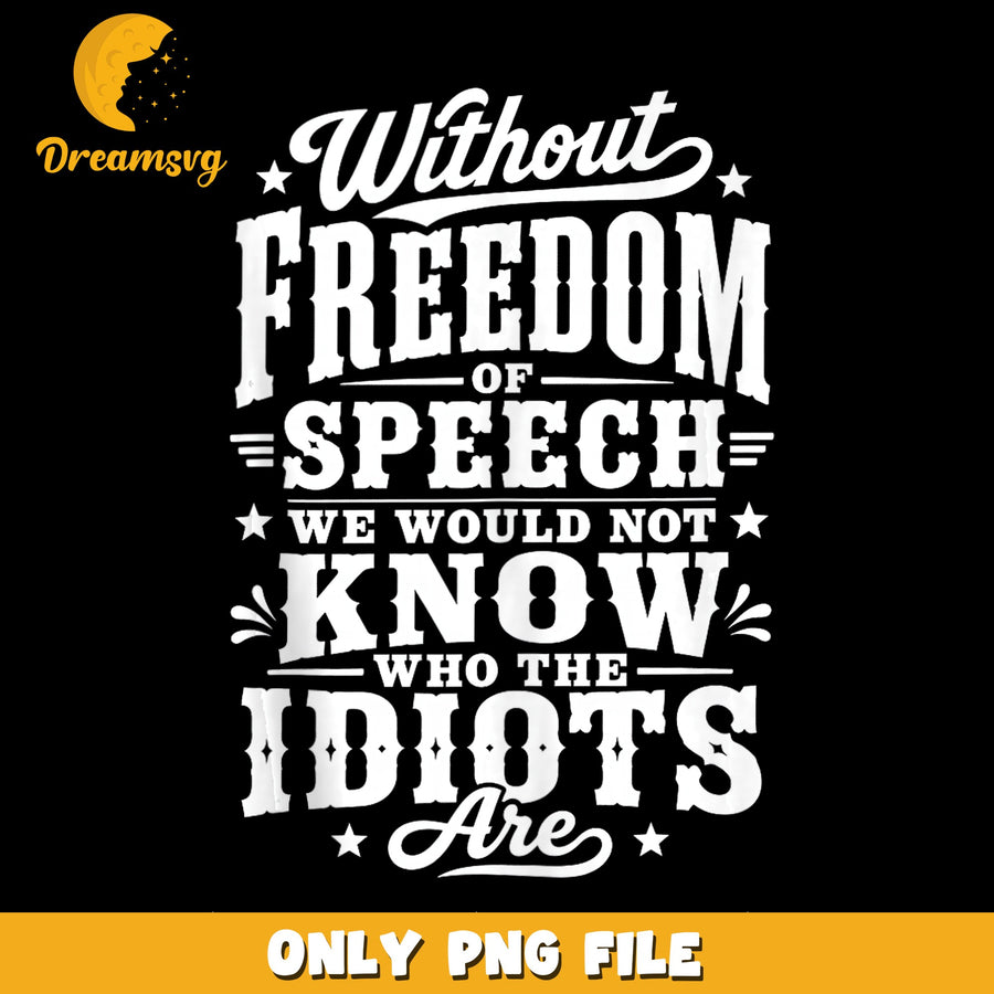 Freedom Of Speech PNG, Know The Idiots Design, Humorous