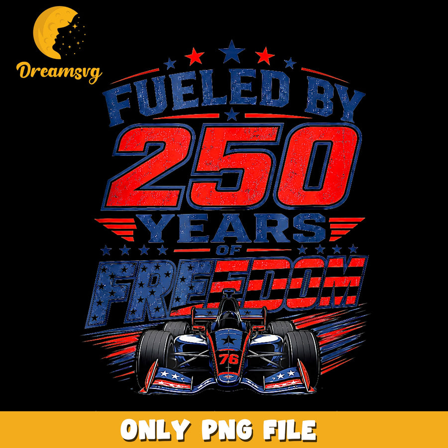Fueled By 250 Years Of Freedom Racing Car PNG, Patriotic, USA PNG