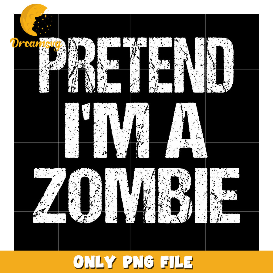 Funny Pretend I'M A Zombie png, gen alpha memes png, sassy quotes png