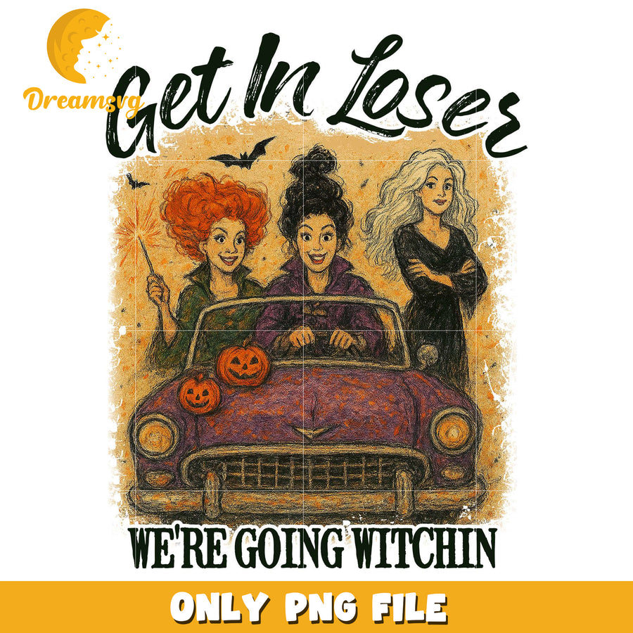 Get in losers we're going witchin png, halloween eve​​ png, halloween ends​ png