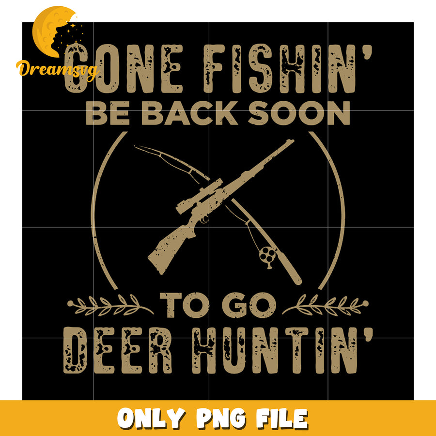 Gone Fishin' Be Back Soon Deer Huntin' PNG