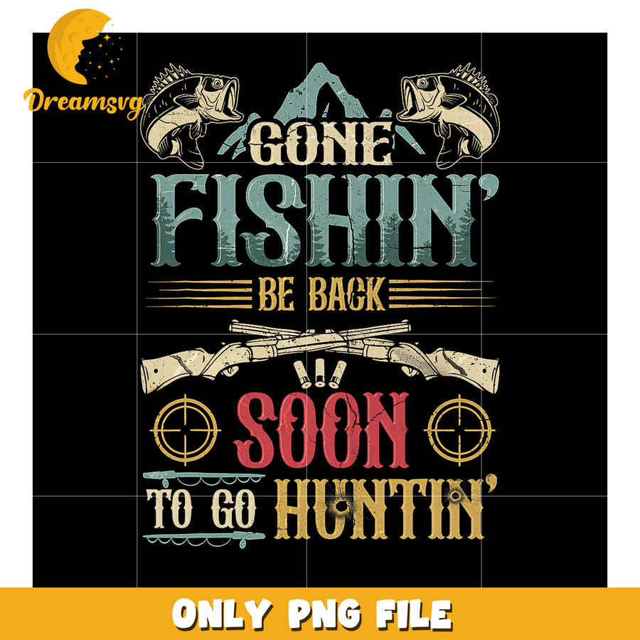 Gone Fishin' Be Back Soon to Go Huntin' PNG