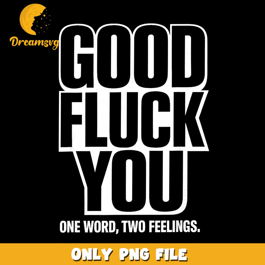 Good Fluck You One Word Two Feelings PNG, Funny Quote, Sarcastic PNG