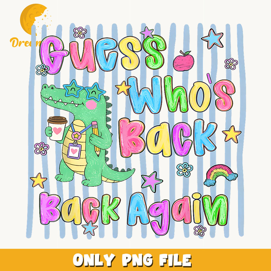 Guess Whos Back Again Alligator Teacher PNG, Back To School, Funny PNG