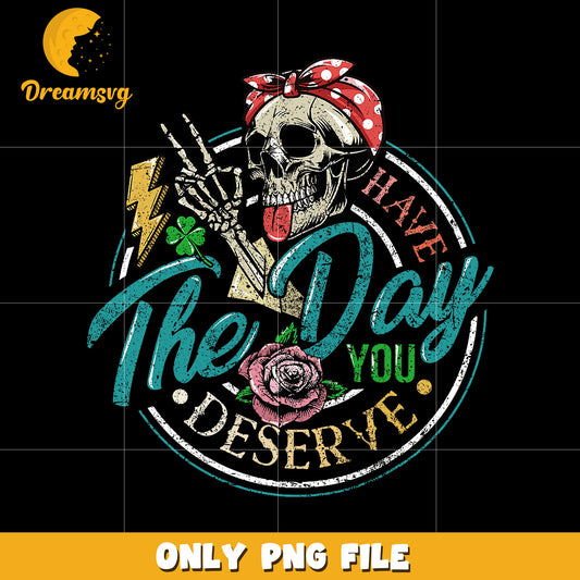 Have the day you deserve png, motivational quote png, positive vibes png